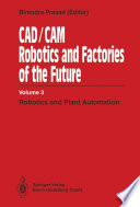 CAD/CAM Robotics and Factories of the Future. 3rd International Conference on CAD/CAM Robotics and Factories of the Future (CARS and FOF '88) proceedings /