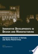 Innovative developments in design and manufacturing : advanced research in virtual and rapid prototyping : proceedings of the 4th International Conference on Advanced Research and Rapid Prototyping, Leiria, Portugal, Oct. 6-10 2009 /