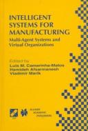 Intelligent systems for manufacturing : multi-agent systems and virtual organizations : proceedings of the BASYS '98 - 3rd IEEE/IFIP International Conference on Information Technology for Balanced Automation Systems in Manufacturing, Prague, Czech Republic, August 1998 /