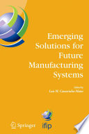 Emerging solutions for future manufacturing systems : IFIP TC 5/WG 5.5 sixth IFIP International Conference on Information technology for Balanced Automation Systems in Manufacturing and Services, 27-29 September 2004, Vienna, Austria /
