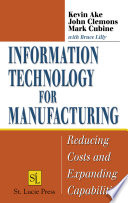 Information technology for manufacturing : reducing costs and expanding capabilities /