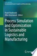 Process simulation and optimization in sustainable logistics and manufacturing /