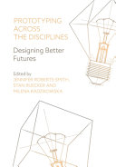 Prototyping across the disciplines : designing better futures /