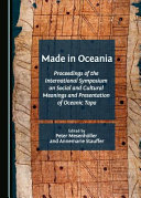 Made in Oceania : Proceedings of the International Symposium on Social and Cultural Meanings and Presentation of Oceanic Tapa, Cologne, 16-17 January 2014 /