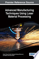 Advanced manufacturing techniques using laser material processing /