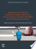 Advances in additive manufacturing : artificial intelligence, nature-inspired materials, and biomanufacturing /