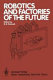 Robotics and factories of the future : proceedings of an international conference, Charlotte, North Carolina, USA, December 4-7, 1984 /