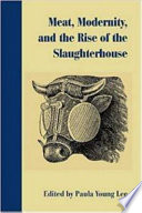 Meat, modernity, and the rise of the slaughterhouse /