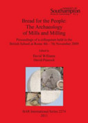 Bread for the people : the archaeology of mills and milling : proceedings of a colloquium held in the British School at Rome, 4th-7th November 2009 /