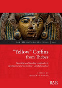 "Yellow" coffins from Thebes : recording and decoding complexity in Egyptian funerary arts (21st-22nd dynasties) /