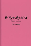 Yves Saint Laurent : haute couture : the complete haute couture collections, 1962-2002 /