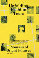 Unfolding fashion tech : pioneers of bright futures 2000_2020 /