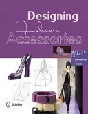 Designing fashion accessories : master class in professional design.