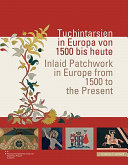 Tuchintarsien in Europa von 1500 bis heute : [zur gleichnamigen Ausstellung im Museum Europäischer Kulturen - Staatliche Museen zu Berlin ; weitere Stationen 2009/2010: Österreichisches Museum für Volkskunde, Wien ...] = Inlaid patchwork in Europe from 1500 to the present /