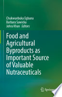 Food and Agricultural Byproducts as Important Source of Valuable Nutraceuticals /
