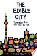 The edible city : Toronto's food from farm to fork /