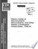 Dietary intake of macronutrients, micronutrients, and other dietary constituents : United States, 1988-94.