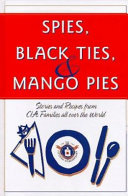 Spies, black ties & mango pies : stories and recipes from CIA families all over the world /