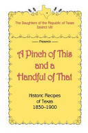 The Daughters of the Republic of Texas, District VII presents A pinch of this and a handful of that / Delma Cothran Thames, editor.