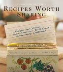 Recipes worth sharing : recipes and stories from america's most-loved community cookbooks.