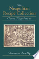The Neapolitan recipe collection : Cuoco Napoletano, (New York, Pierpont Morgan Library, MS Bühler, 19) : a critical edition and English translation /