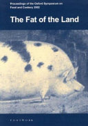 Fat of the land : proceedings of the Oxford Symposium on Food and Cookery, 2002 /