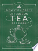 The official Downton Abbey afternoon tea cookbook /