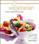 Minutemeals vegetarian : inventive, satisfying everyday meals /