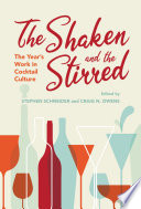 The shaken and the stirred : the year's work in cocktail culture /