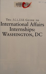 The ACCESS guide to international affairs internships: Washington, DC /