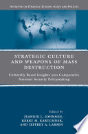 Strategic Culture and Weapons of Mass Destruction : Culturally Based Insights into Comparative National Security Policymaking /