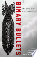 Binary bullets : the ethics of cyberwarfare /