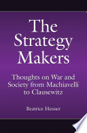 The strategy makers : thoughts on war and society from Machiavelli to Clausewitz /