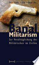 Banal Militarism : Zur Veralltäglichung des Militärischen im Zivilen /