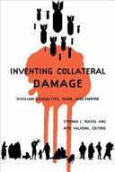 Inventing collateral damage : civilian casualities, war, and empire /