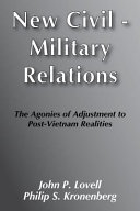 New civil-military relations ; the agonies of adjustment to post-Vietnam realities /