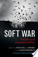 Soft war : the ethics of unarmed conflict /