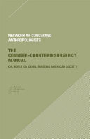 The counter-counterinsurgency manual ; or, Notes on demilitarizing American society /