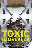 Toxic immanence : decolonizing nuclear legacies and futures /