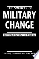 The sources of military change : culture, politics, technology /