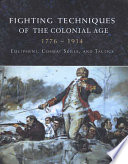 Fighting techniques of the colonial era, 1776-1914 : equipment, combat skills, and tactics /