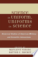 Science in uniform, uniforms in science : historical studies of American military and scientific interactions /