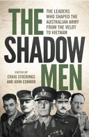 The shadow men : the leaders who shaped the Australian Army from the Veldt to Vietnam /