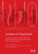 Armes et Guerriers : continuités et changements dans l'équipement du guerrier en Europe, Proche et Moyen-Orient de l'âge du Bronze à l'époque Moderne /