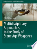 Multidisciplinary approaches to the study of Stone Age weaponry /