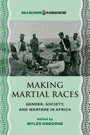 Making martial races : gender, society, and warfare in Africa /