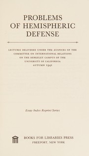 Problems of hemispheric defense ; lectures delivered under the auspices of the Committee on International Relations on the Berkeley campus of the University of California, autumn 1941.