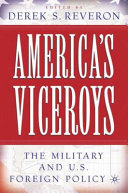 America's viceroys : the military and U.S. foreign policy /