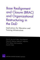 Base realignment and closure (BRAC) and organizational restructuring in the DOD : implications for education and training infrastructure /