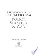 The George W. Bush defense program : policy, strategy & war /
